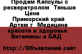 Продам Капсулы с ресвератролом “Тяньши“ › Цена ­ 4 617 - Приморский край, Артем г. Медицина, красота и здоровье » Витамины и БАД   